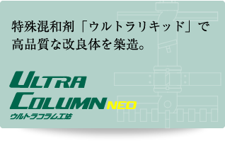 ＜ウルトラコラム工法NEO＞特殊混和剤「ウルトラリキッド」で高品質な改良体を築造。
